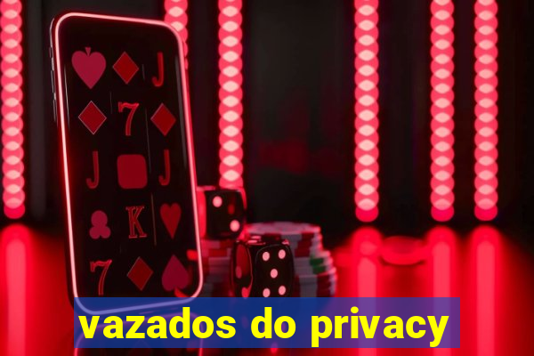 vazados do privacy